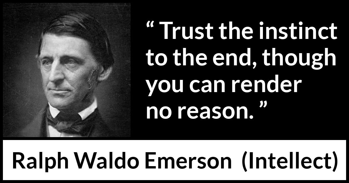 Ralph Waldo Emerson quote about trust from Intellect - Trust the instinct to the end, though you can render no reason.