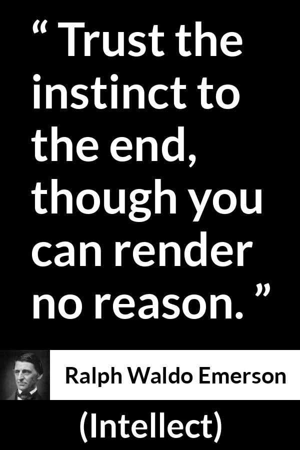 Ralph Waldo Emerson quote about trust from Intellect - Trust the instinct to the end, though you can render no reason.