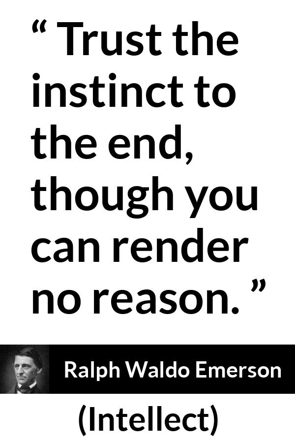 Ralph Waldo Emerson quote about trust from Intellect - Trust the instinct to the end, though you can render no reason.