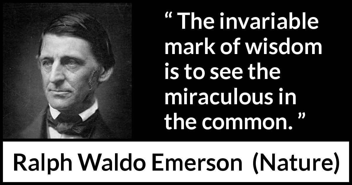 Ralph Waldo Emerson quote about wisdom from Nature - The invariable mark of wisdom is to see the miraculous in the common.
