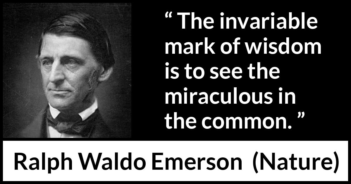 Ralph Waldo Emerson quote about wisdom from Nature - The invariable mark of wisdom is to see the miraculous in the common.