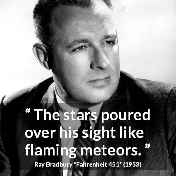 Ray Bradbury quote about stars from Fahrenheit 451 - The stars poured over his sight like flaming meteors.