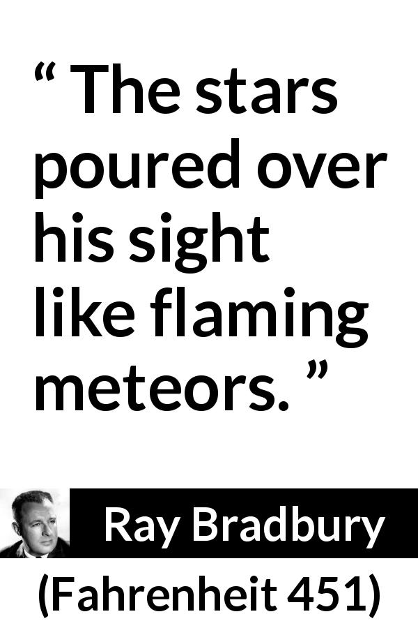 Ray Bradbury quote about stars from Fahrenheit 451 - The stars poured over his sight like flaming meteors.