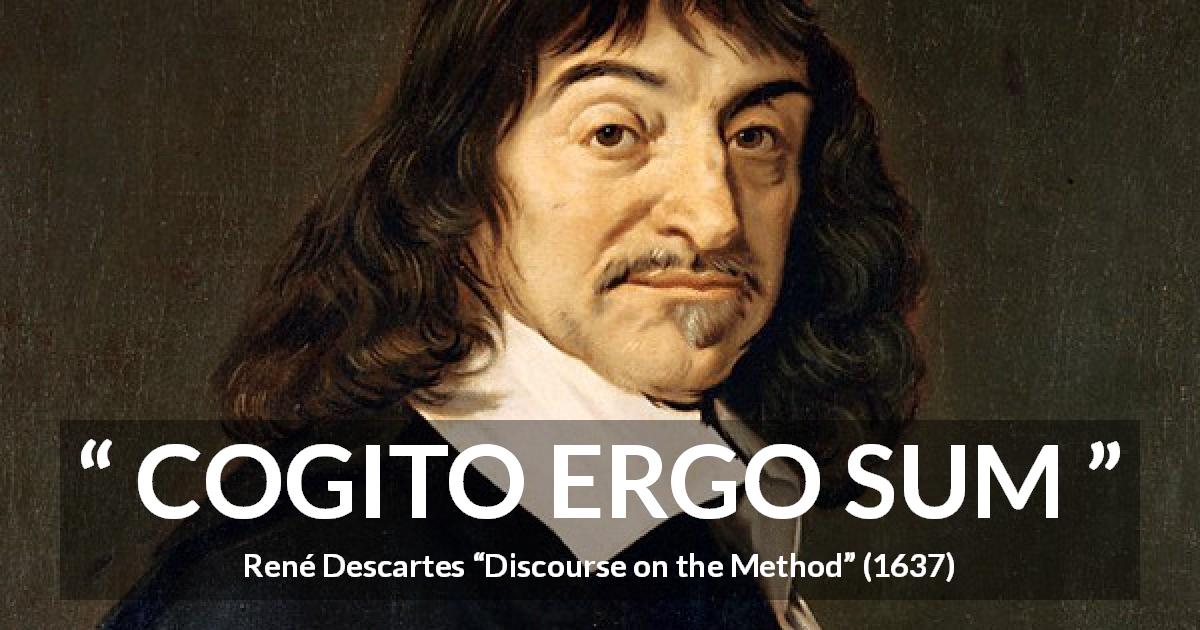 René Descartes quote about thought from Discourse on the Method - COGITO ERGO SUM