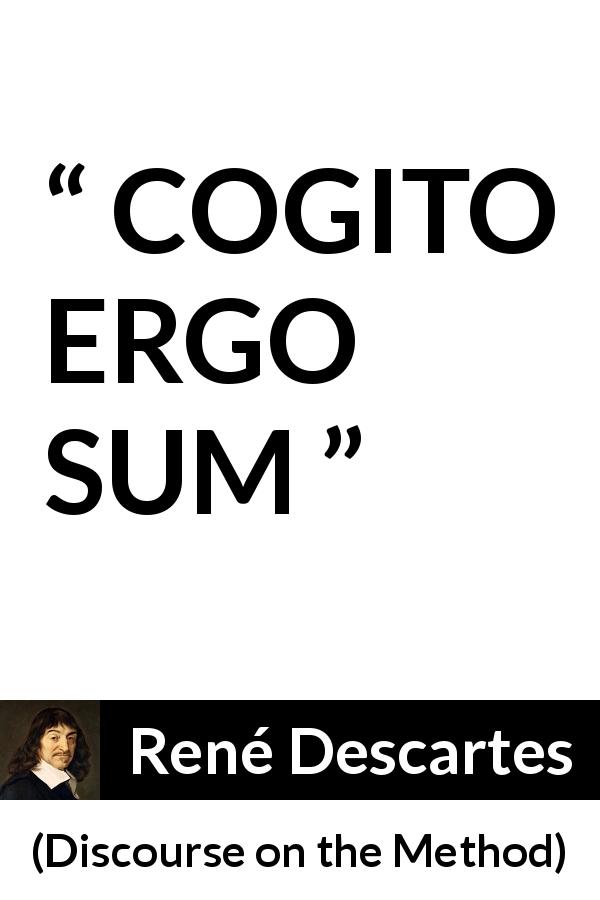 René Descartes quote about thought from Discourse on the Method - COGITO ERGO SUM