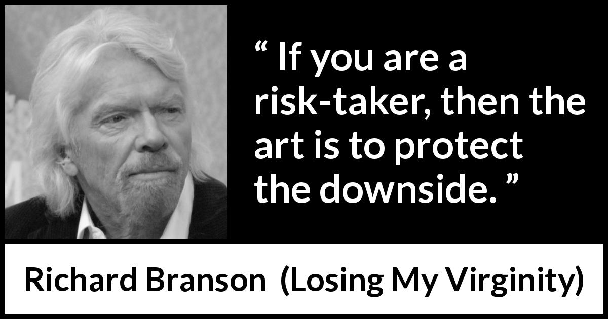 Richard Branson quote about protection from Losing My Virginity - If you are a risk-taker, then the art is to protect the downside.