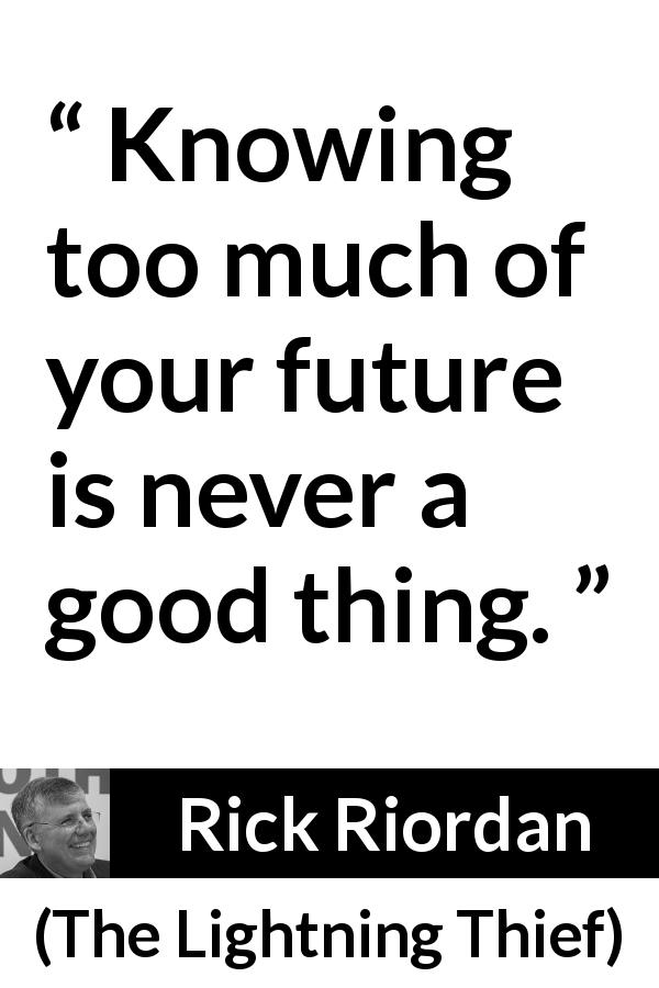 Rick Riordan quote about knowledge from The Lightning Thief - Knowing too much of your future is never a good thing.