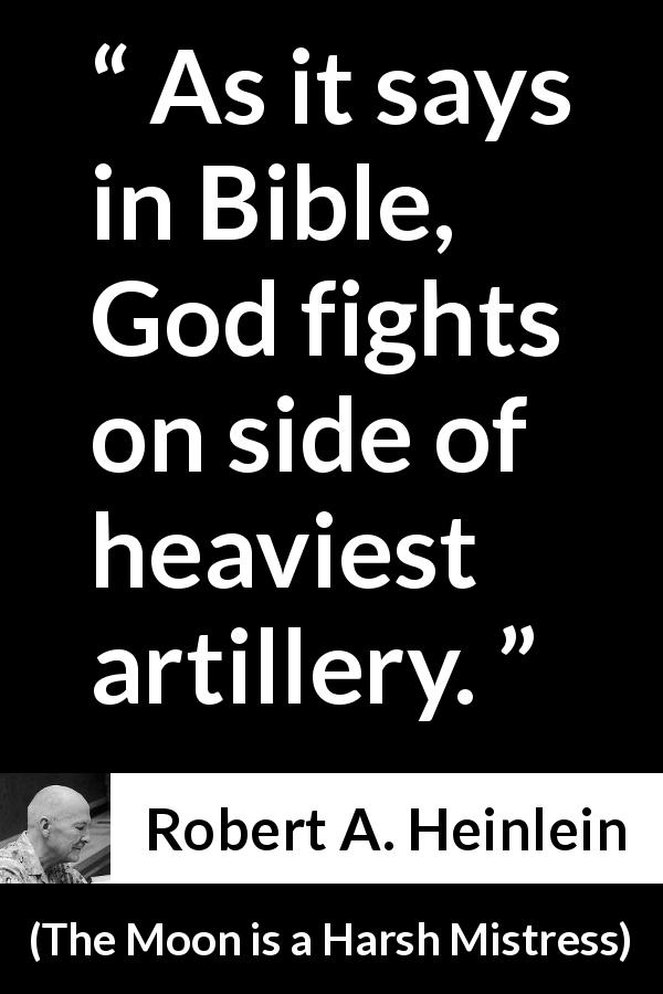 Robert A. Heinlein quote about strength from The Moon is a Harsh Mistress - As it says in Bible, God fights on side of heaviest artillery.