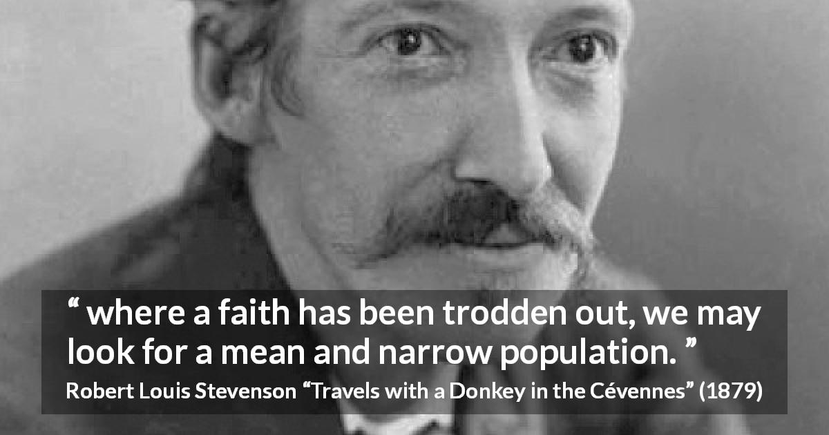 Robert Louis Stevenson quote about meanness from Travels with a Donkey in the Cévennes - where a faith has been trodden out, we may look for a mean and narrow population.