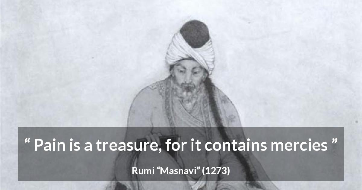 Rumi quote about mercy from Masnavi - Pain is a treasure, for it contains mercies