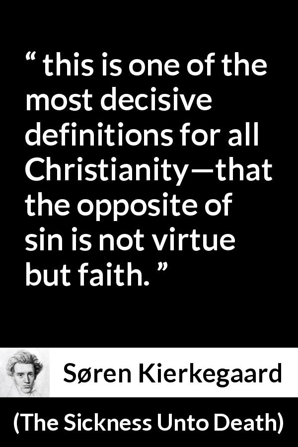 Søren Kierkegaard quote about sin from The Sickness Unto Death - this is one of the most decisive definitions for all Christianity—that the opposite of sin is not virtue but faith.