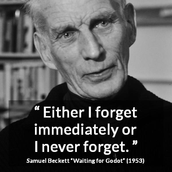 Samuel Beckett quote about forgetting from Waiting for Godot - Either I forget immediately or I never forget.