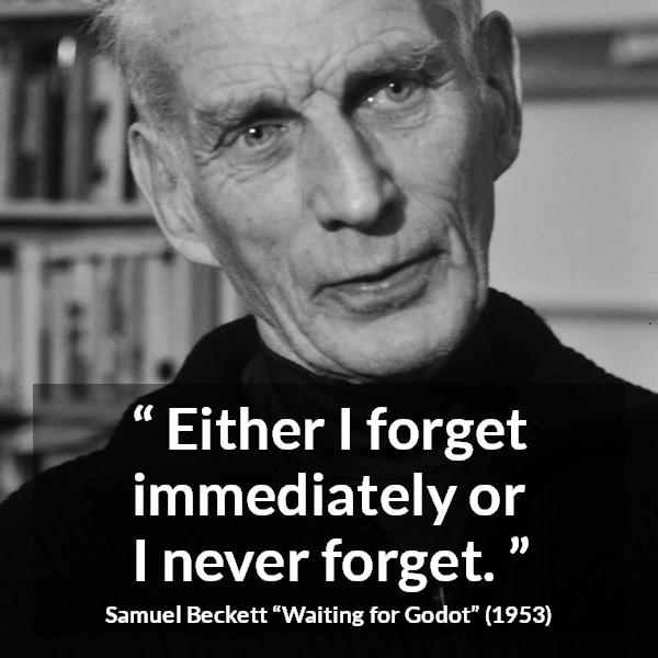 Samuel Beckett quote about forgetting from Waiting for Godot - Either I forget immediately or I never forget.