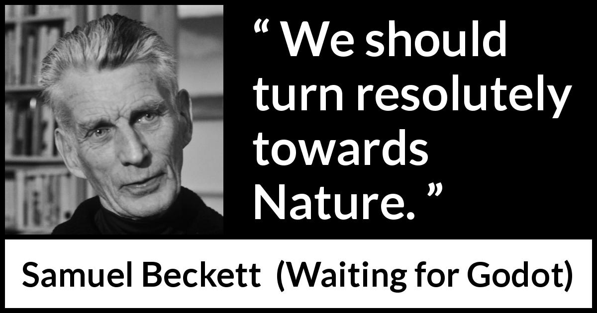 Samuel Beckett quote about nature from Waiting for Godot - We should turn resolutely towards Nature.