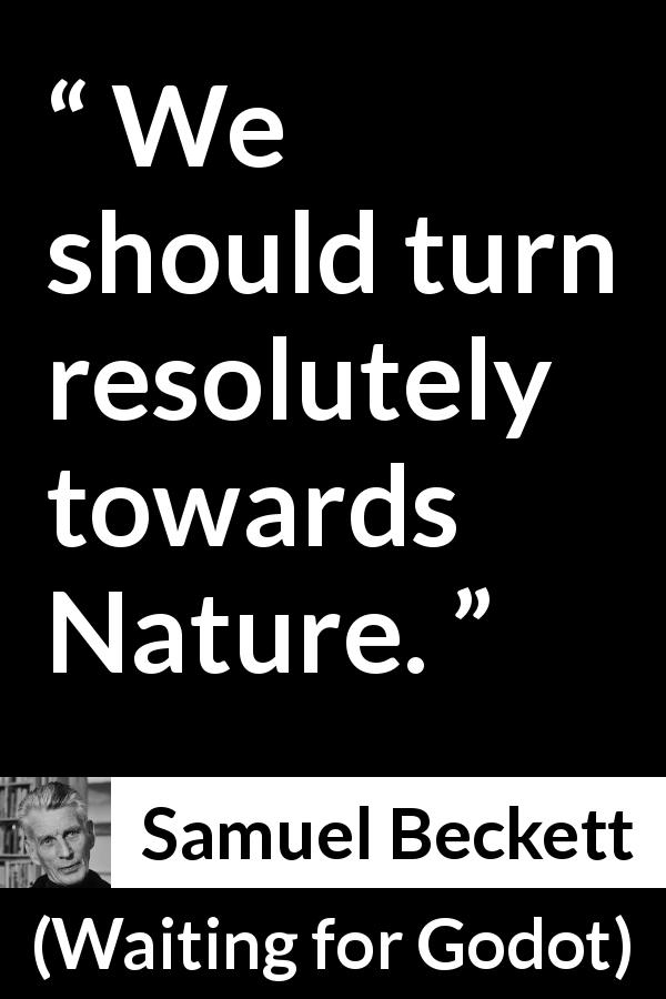 Samuel Beckett quote about nature from Waiting for Godot - We should turn resolutely towards Nature.