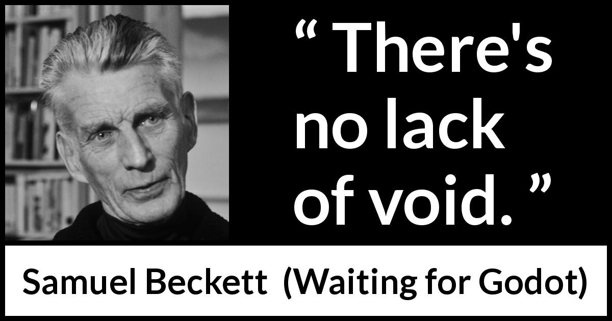 Samuel Beckett quote about void from Waiting for Godot - There's no lack of void.