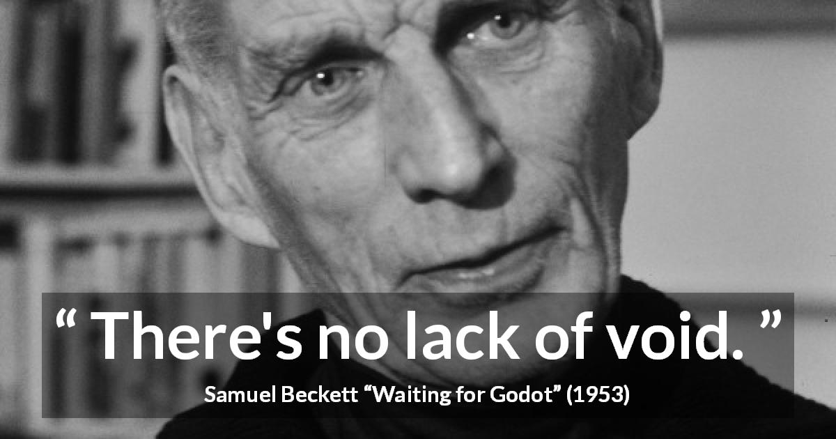 Samuel Beckett quote about void from Waiting for Godot - There's no lack of void.