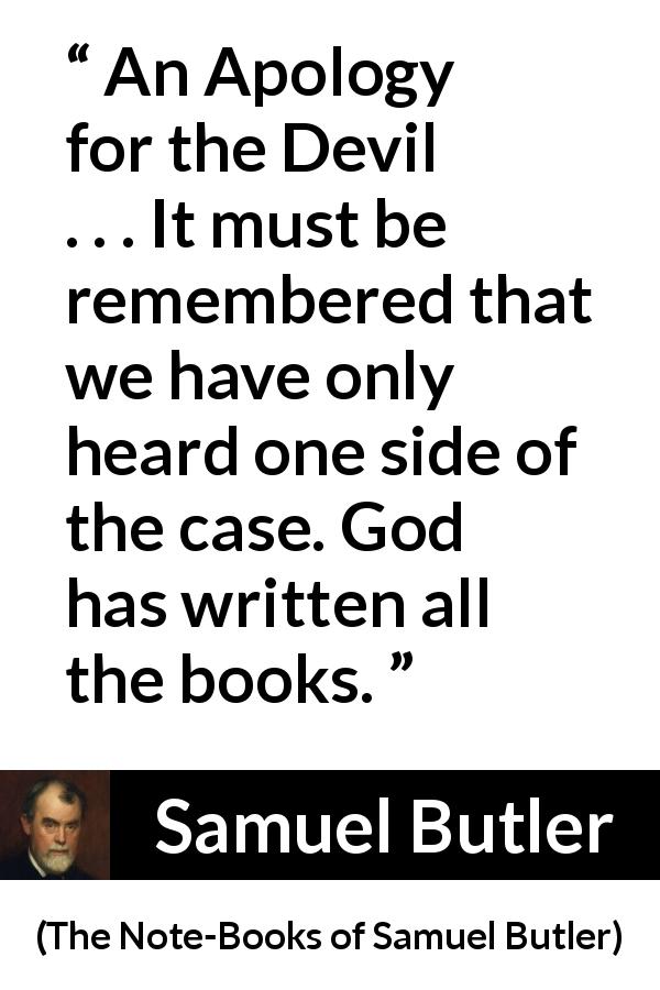 Samuel Butler quote about God from The Note-Books of Samuel Butler - An Apology for the Devil . . . It must be remembered that we have only heard one side of the case. God has written all the books.