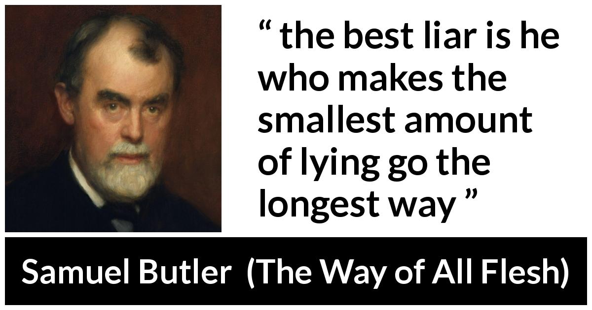 Samuel Butler quote about lie from The Way of All Flesh - the best liar is he who makes the smallest amount of lying go the longest way