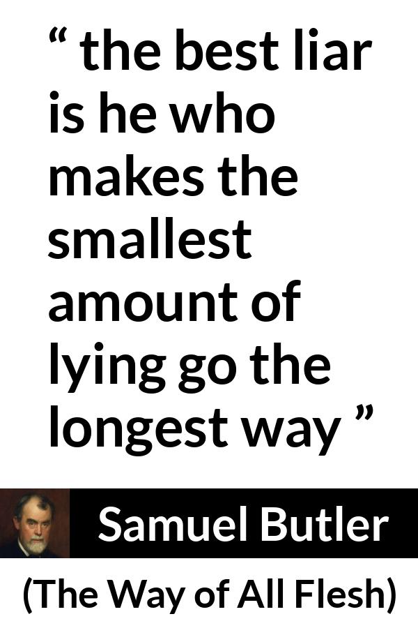 Samuel Butler quote about lie from The Way of All Flesh - the best liar is he who makes the smallest amount of lying go the longest way