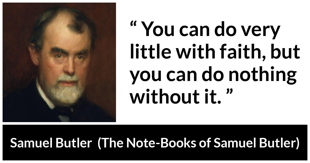Samuel Butler about power (“The Note-Books of Samuel Butler”, 1912) Samuel Butler about power (“The Note-Books of Samuel Butler”, 1912) - You can do very little with faith, but you can do nothing without it.