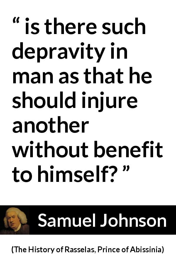 Samuel Johnson quote about evil from The History of Rasselas, Prince of Abissinia - is there such depravity in man as that he should injure another without benefit to himself?