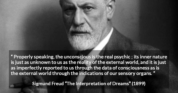 “properly Speaking The Unconscious Is The Real Psychic Its Inner