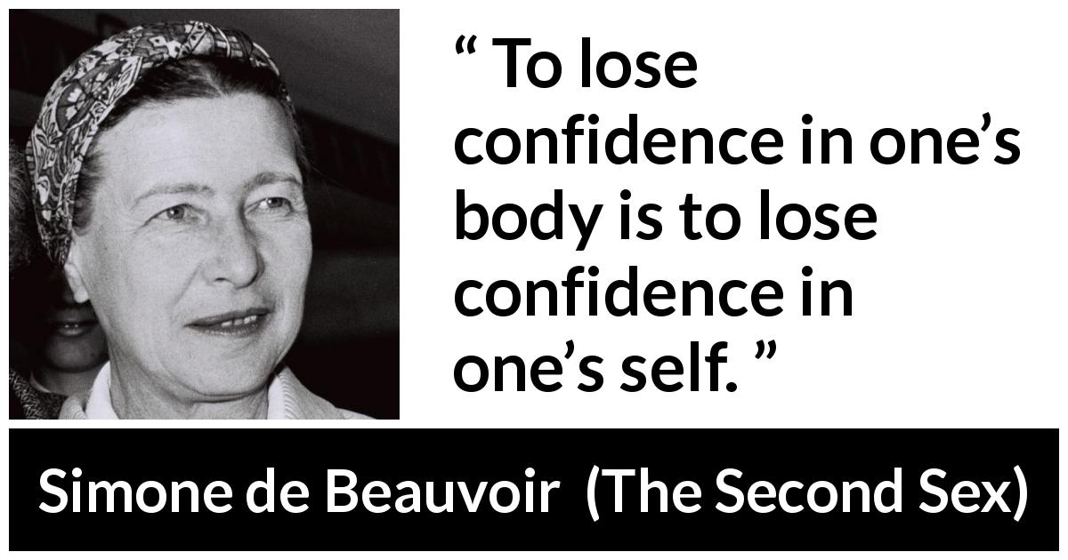 Simone de Beauvoir quote about body from The Second Sex - To lose confidence in one’s body is to lose confidence in one’s self.
