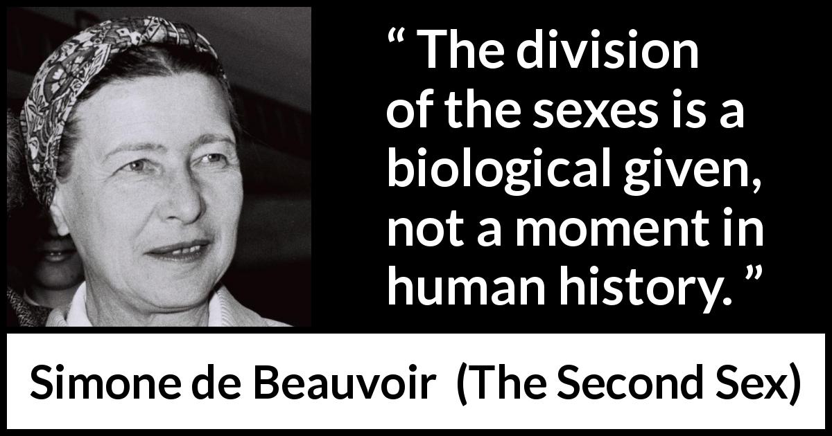 Simone de Beauvoir quote about humanity from The Second Sex - The division of the sexes is a biological given, not a moment in human history.