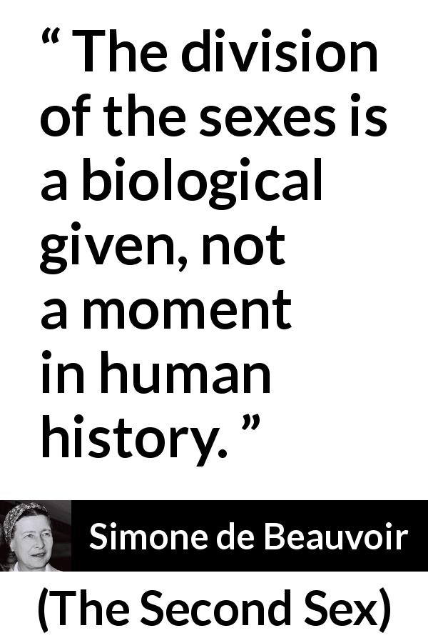 Simone de Beauvoir quote about humanity from The Second Sex - The division of the sexes is a biological given, not a moment in human history.