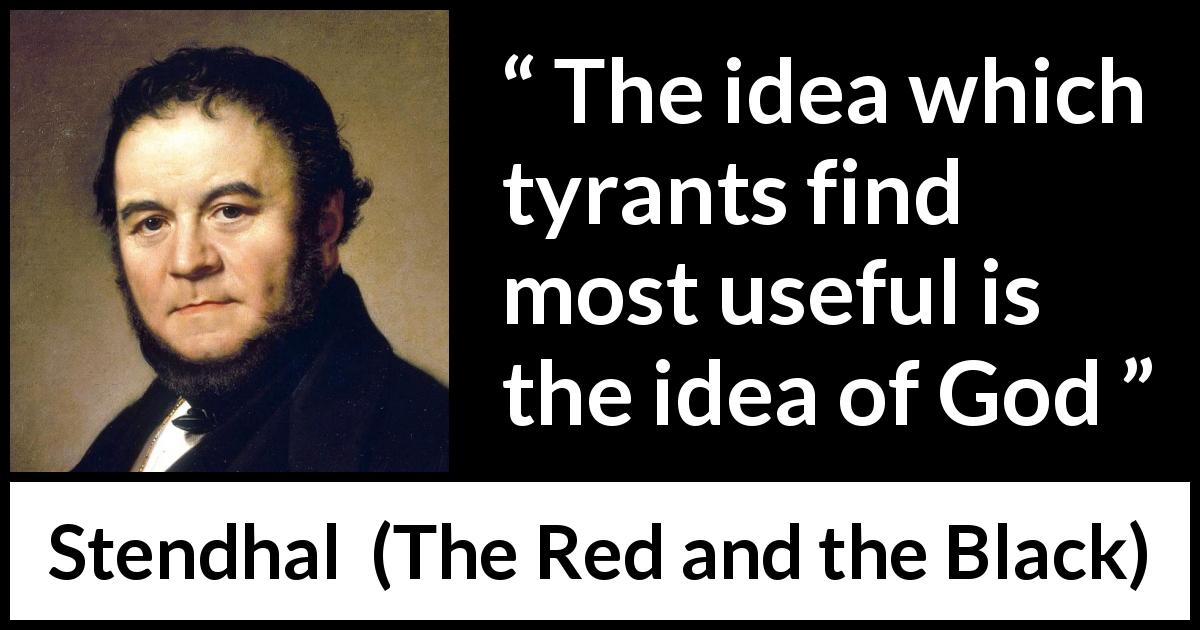 Stendhal quote about God from The Red and the Black - The idea which tyrants find most useful is the idea of God