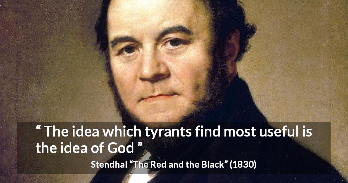Stendhal quote about God from The Red and the Black - The idea which tyrants find most useful is the idea of God
