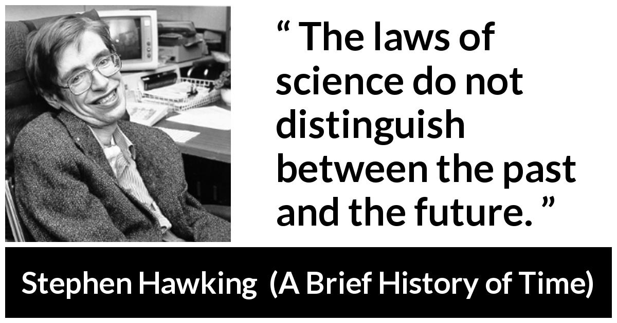 Stephen Hawking quote about past from A Brief History of Time - The laws of science do not distinguish between the past and the future.