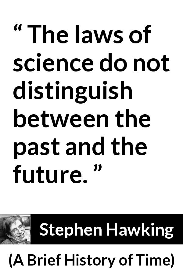 Stephen Hawking quote about past from A Brief History of Time - The laws of science do not distinguish between the past and the future.