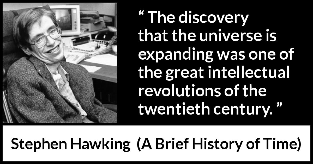 Stephen Hawking quote about universe from A Brief History of Time - The discovery that the universe is expanding was one of the great intellectual revolutions of the twentieth century.