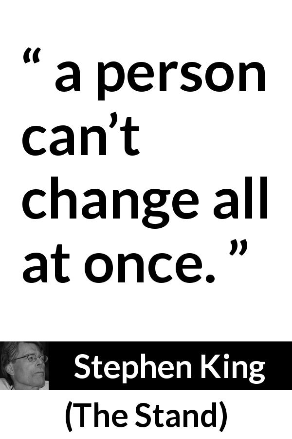 Stephen King quote about change from The Stand - a person can’t change all at once.