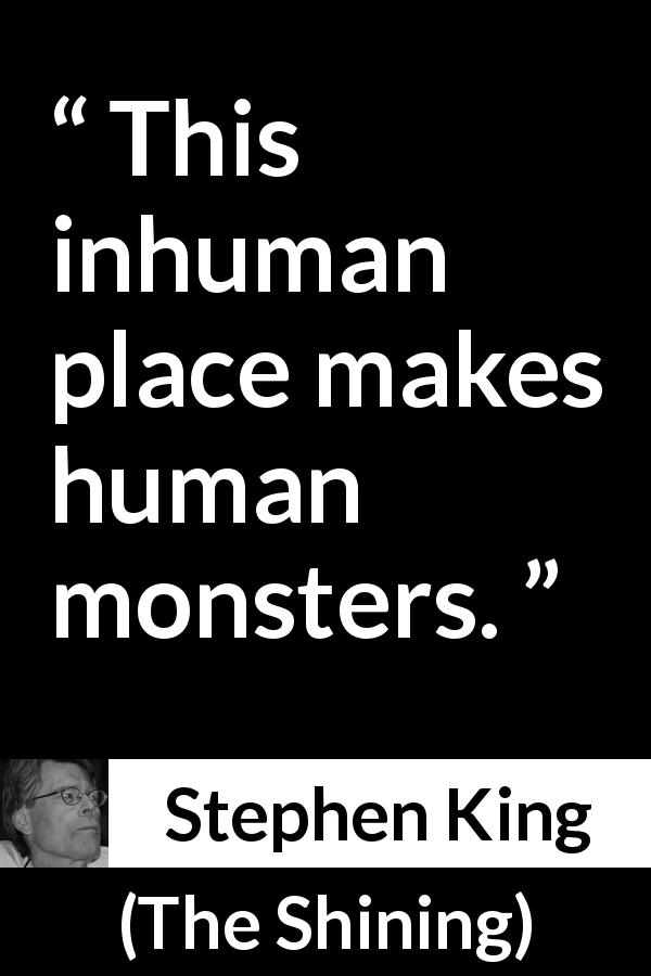 Stephen King quote about humanity from The Shining - This inhuman place makes human monsters.