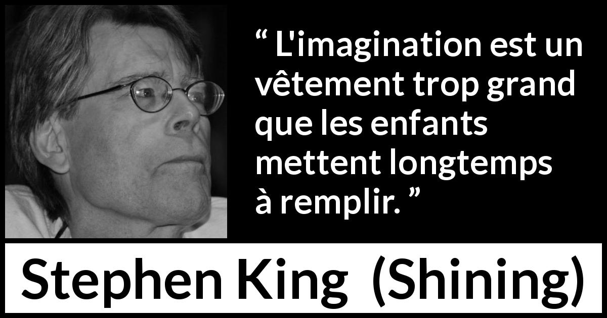 Citation de Stephen King sur l'imagination tirée de Shining - L'imagination est un vêtement trop grand que les enfants mettent longtemps à remplir.