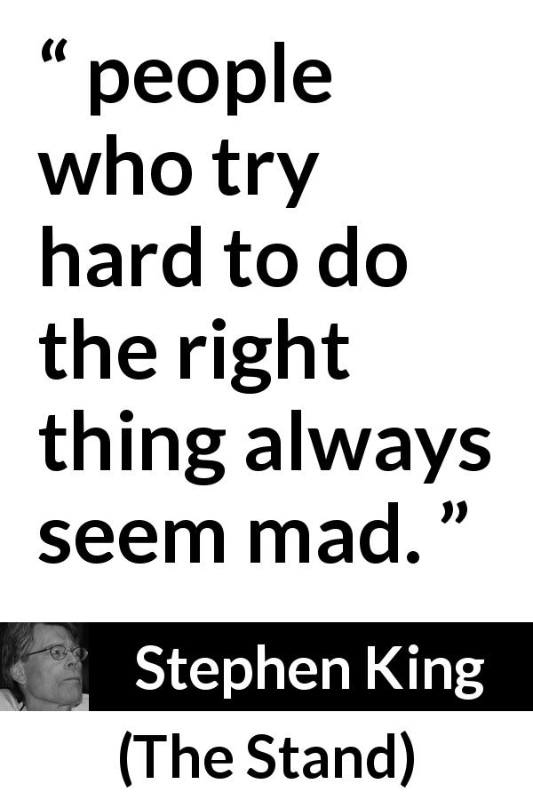 Stephen King quote about madness from The Stand - people who try hard to do the right thing always seem mad.