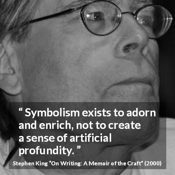 Stephen King quote about profundity from On Writing: A Memoir of the Craft - Symbolism exists to adorn and enrich, not to create a sense of artificial profundity.