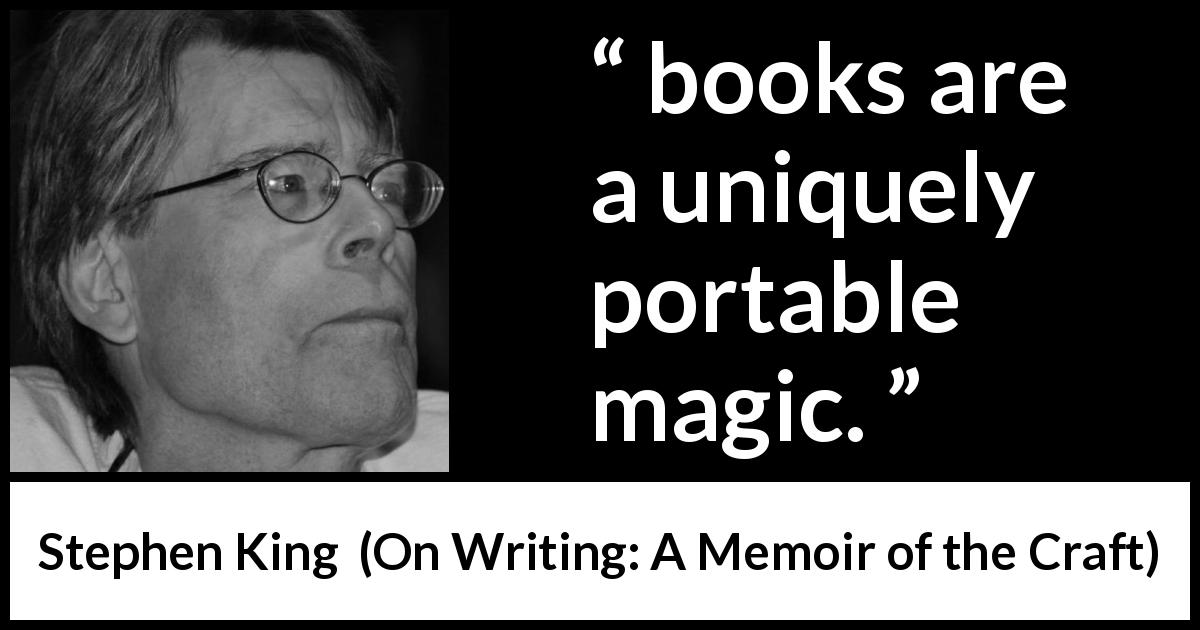 Stephen King quote about reading from On Writing: A Memoir of the Craft - books are a uniquely portable magic.