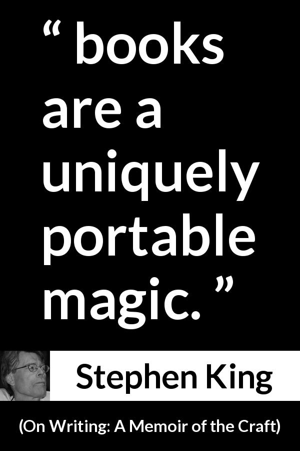 Stephen King quote about reading from On Writing: A Memoir of the Craft - books are a uniquely portable magic.