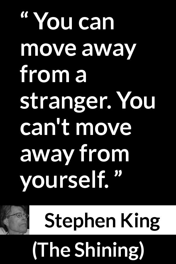 Stephen King quote about self from The Shining - You can move away from a stranger. You can't move away from yourself.