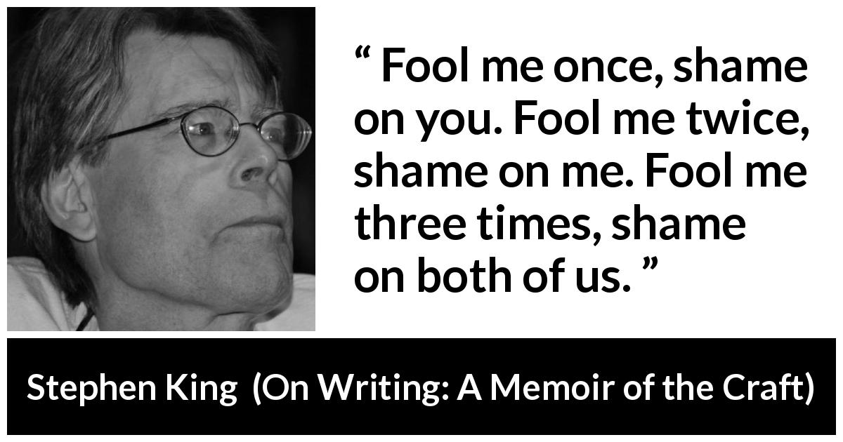 Stephen King “fool Me Once Shame On You Fool Me Twice Shame” 6425