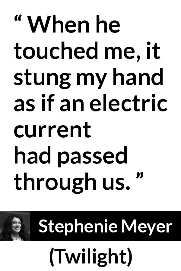 Stephenie Meyer quote about touch from Twilight - When he touched me, it stung my hand as if an electric current had passed through us.