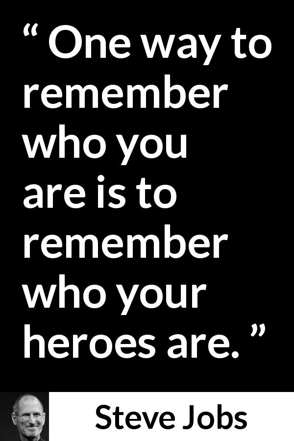 Steve Jobs quote about heroes - One way to remember who you are is to remember who your heroes are.
