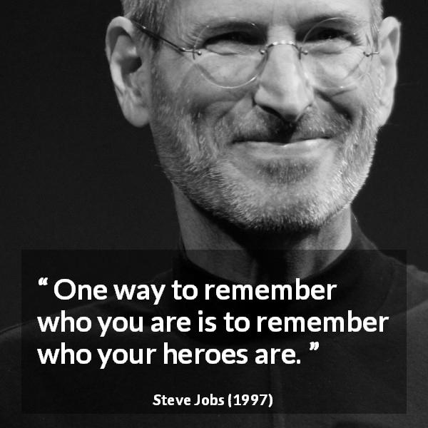 Steve Jobs quote about heroes - One way to remember who you are is to remember who your heroes are.
