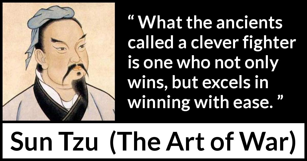 Sun Tzu quote about cleverness from The Art of War - What the ancients called a clever fighter is one who not only wins, but excels in winning with ease.
