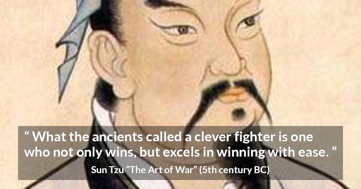 Sun Tzu quote about cleverness from The Art of War - What the ancients called a clever fighter is one who not only wins, but excels in winning with ease.