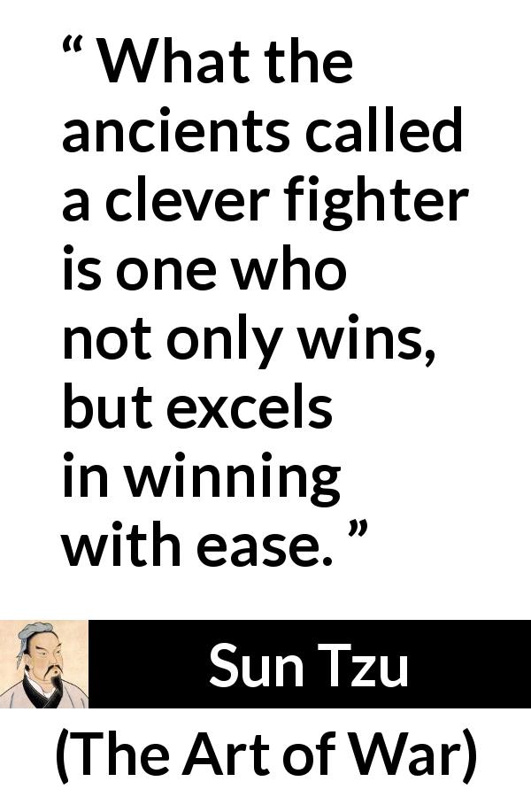 Sun Tzu quote about cleverness from The Art of War - What the ancients called a clever fighter is one who not only wins, but excels in winning with ease.